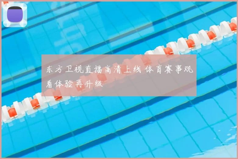 东方卫视直播高清上线 体育赛事观看体验再升级