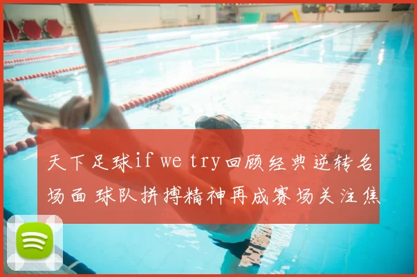 天下足球if we try回顾经典逆转名场面 球队拼搏精神再成赛场关注焦点