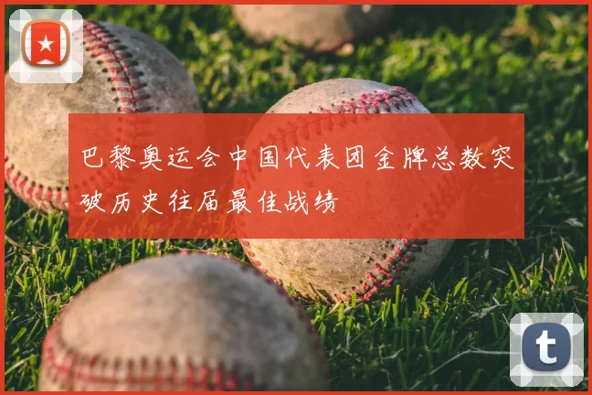 巴黎奥运会中国代表团金牌总数突破历史往届最佳战绩