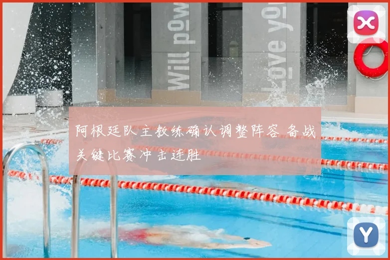 阿根廷队主教练确认调整阵容 备战关键比赛冲击连胜